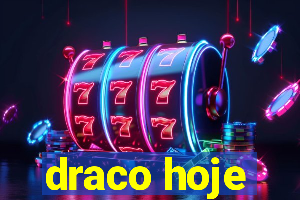 draco hoje